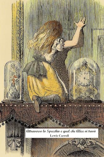 Attraverso lo Specchio e quel che Alice vi trovò: Versione integrale con le splendide illustrazioni della prima edizione del 1871 von Independently published